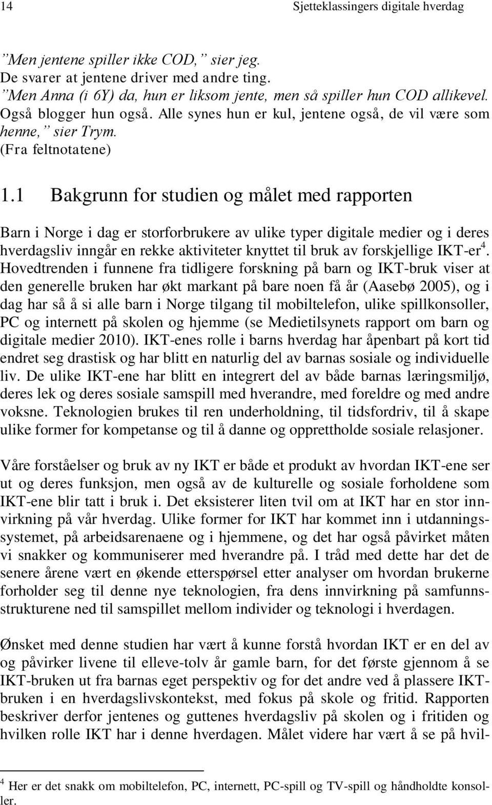 1 Bakgrunn for studien og målet med rapporten Barn i Norge i dag er storforbrukere av ulike typer digitale medier og i deres hverdagsliv inngår en rekke aktiviteter knyttet til bruk av forskjellige