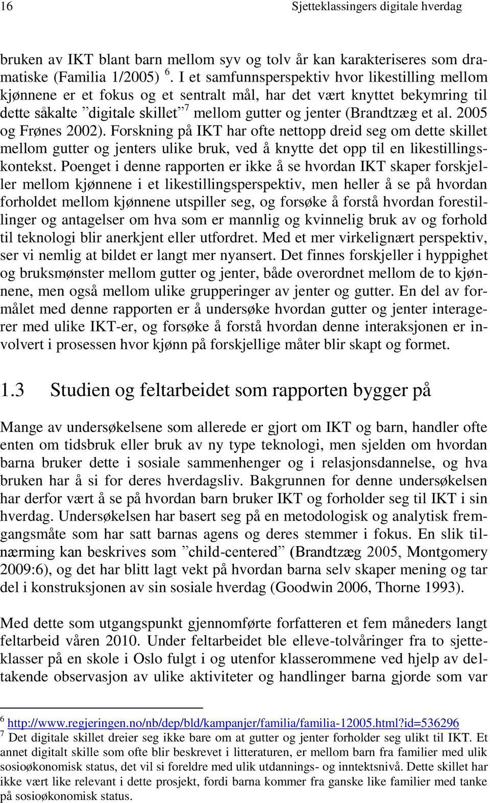 2005 og Frønes 2002). Forskning på IKT har ofte nettopp dreid seg om dette skillet mellom gutter og jenters ulike bruk, ved å knytte det opp til en likestillingskontekst.