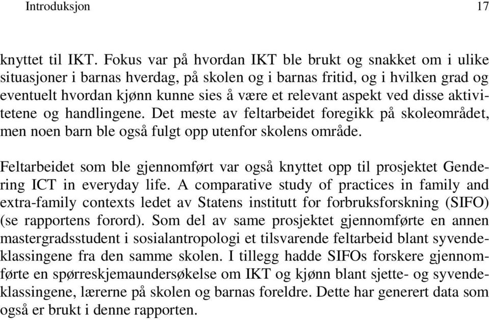 ved disse aktivitetene og handlingene. Det meste av feltarbeidet foregikk på skoleområdet, men noen barn ble også fulgt opp utenfor skolens område.