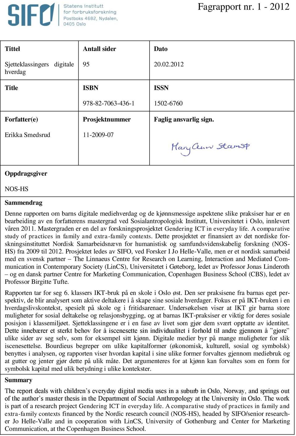 Oppdragsgiver NOS-HS Sammendrag Denne rapporten om barns digitale mediehverdag og de kjønnsmessige aspektene slike praksiser har er en bearbeiding av en forfatterens mastergrad ved