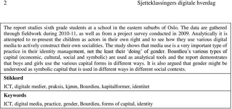 The study shows that media use is a very important type of practice in their identity management, not the least their doing of gender.