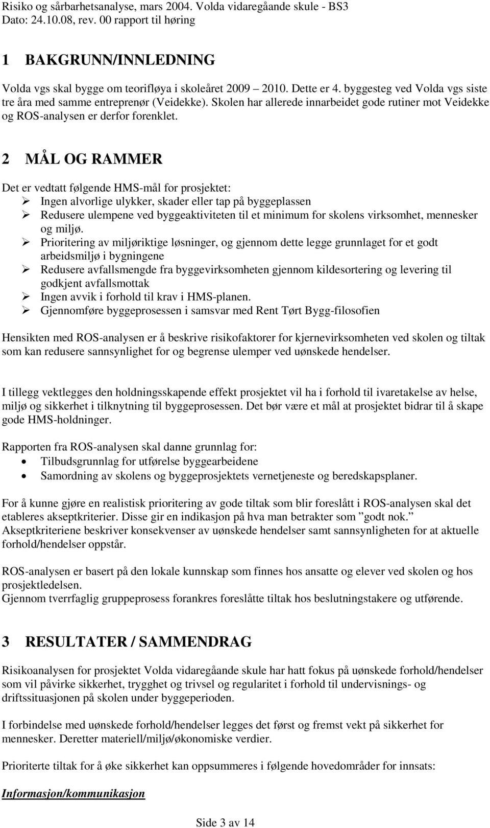 2 MÅL OG RAMMER Det er vedtatt følgende HMS-mål for prosjektet: Ingen alvorlige ulykker, skader eller tap på byggeplassen Redusere ulempene ved byggeaktiviteten til et minimum for skolens virksomhet,