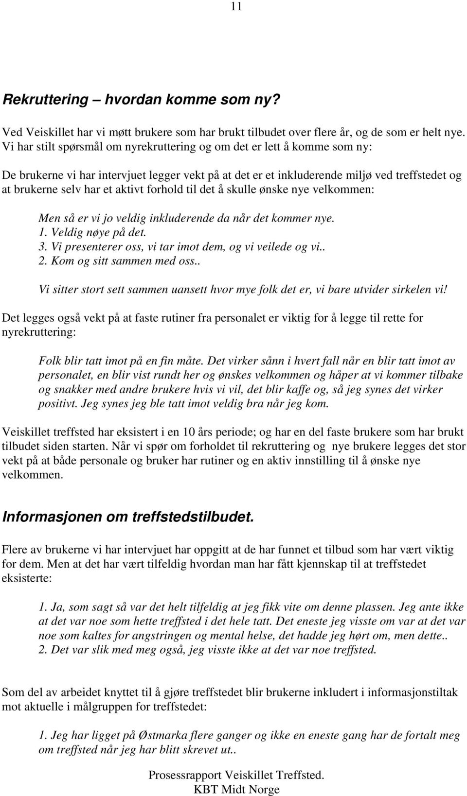 aktivt forhold til det å skulle ønske nye velkommen: Men så er vi jo veldig inkluderende da når det kommer nye. 1. Veldig nøye på det. 3. Vi presenterer oss, vi tar imot dem, og vi veilede og vi.. 2.