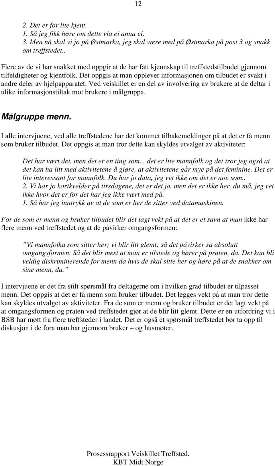 Det oppgis at man opplever informasjonen om tilbudet er svakt i andre deler av hjelpapparatet.