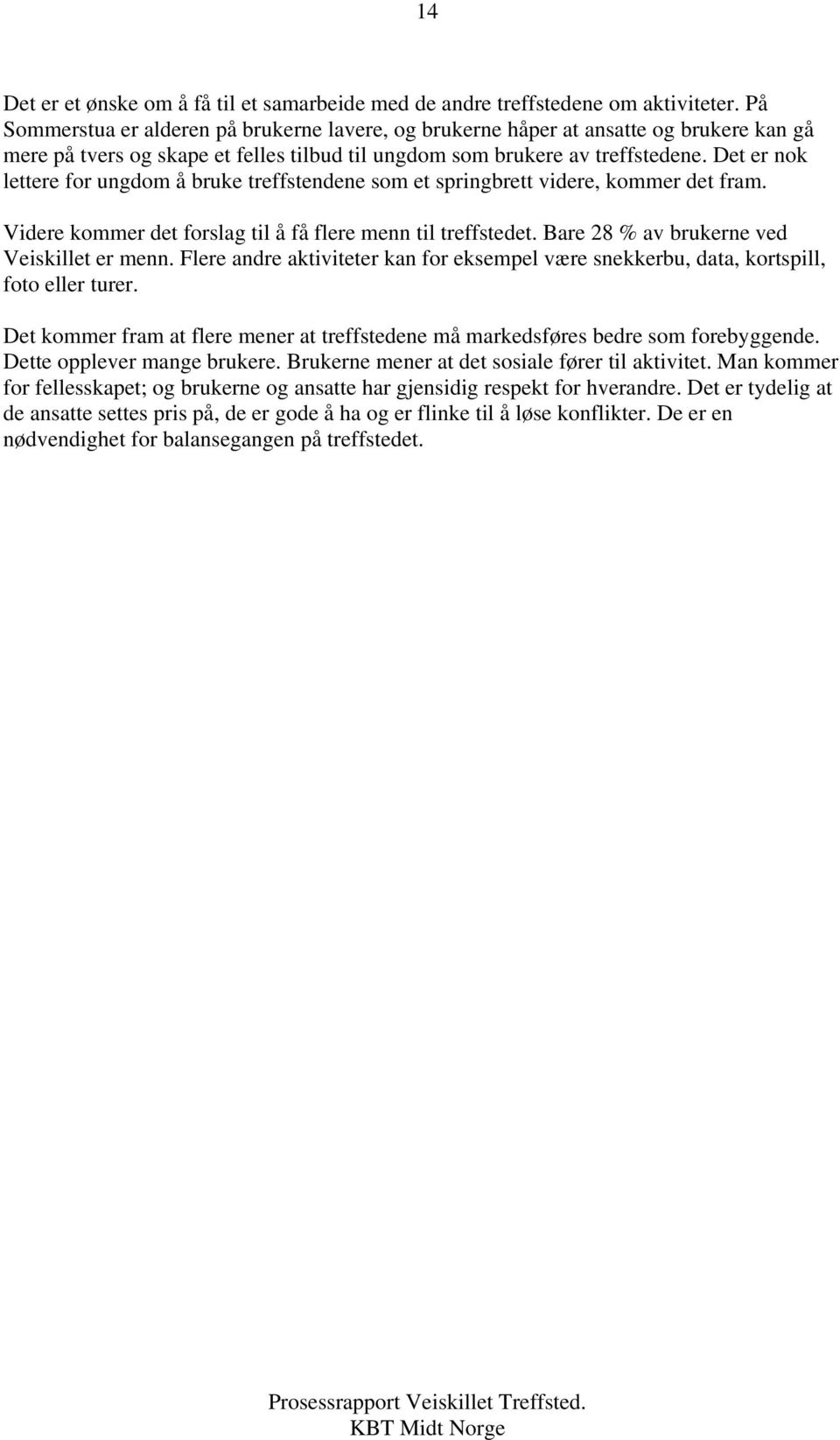 Det er nok lettere for ungdom å bruke treffstendene som et springbrett videre, kommer det fram. Videre kommer det forslag til å få flere menn til treffstedet.