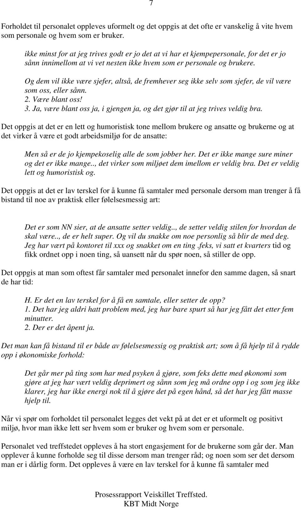 Og dem vil ikke være sjefer, altså, de fremhever seg ikke selv som sjefer, de vil være som oss, eller sånn. 2. Være blant oss! 3.