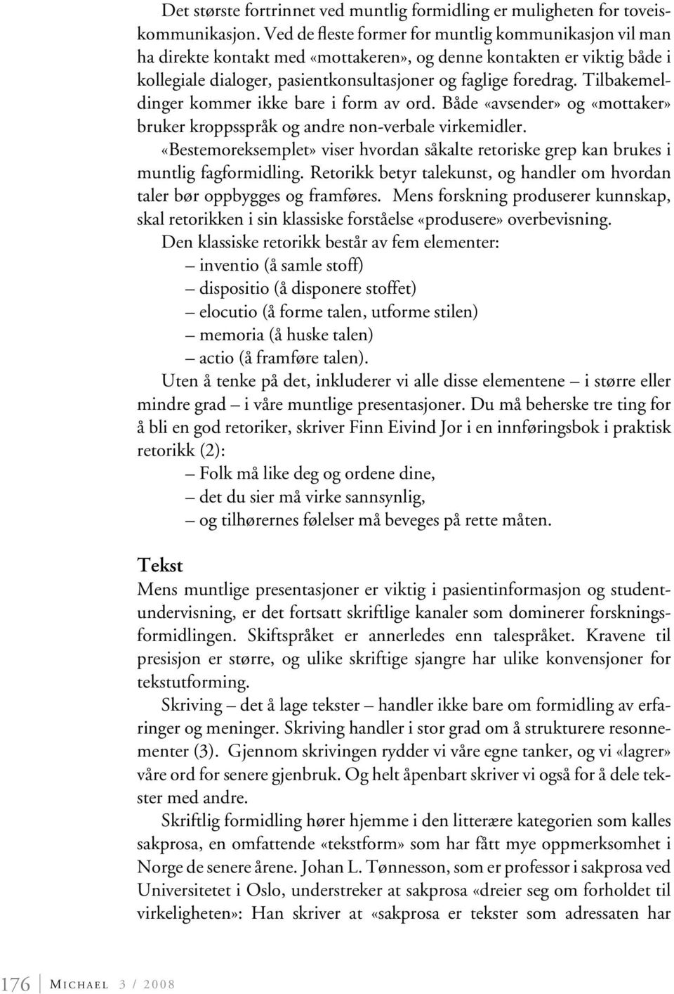 Tilbakemeldinger kommer ikke bare i form av ord. Både «avsender» og «mottaker» bruker kroppsspråk og andre non-verbale virkemidler.