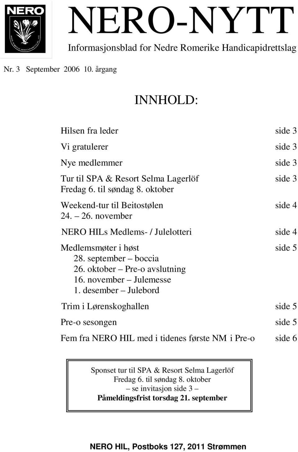 side 3 Fredag 6. til søndag 8. oktober Weekend-tur til Beitostølen side 4 24. 26. november NERO HILs Medlems- / Julelotteri side 4 Medlemsmøter i høst side 5 28. september boccia 26.