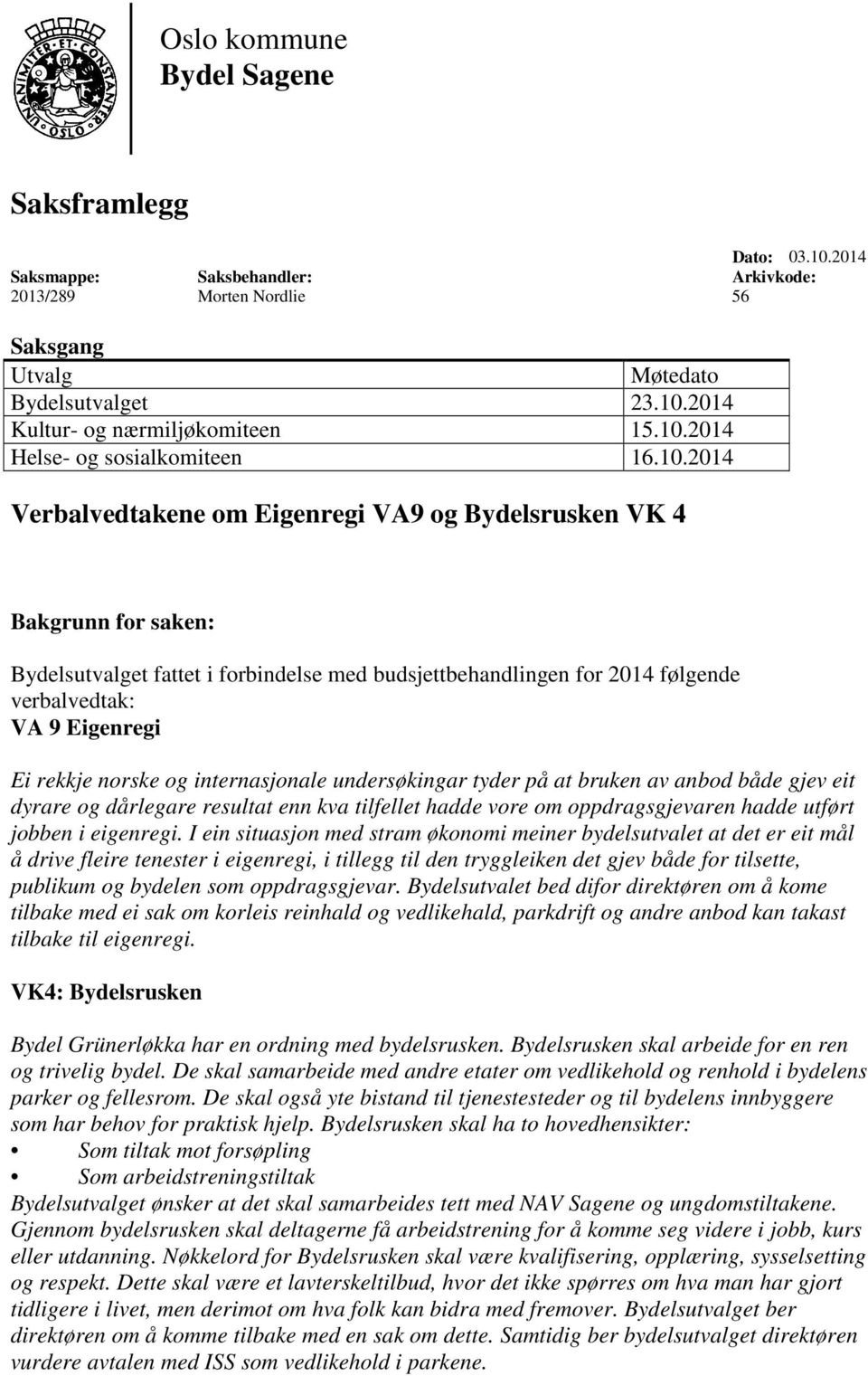 verbalvedtak: VA 9 Eigenregi Ei rekkje norske og internasjonale undersøkingar tyder på at bruken av anbod både gjev eit dyrare og dårlegare resultat enn kva tilfellet hadde vore om oppdragsgjevaren