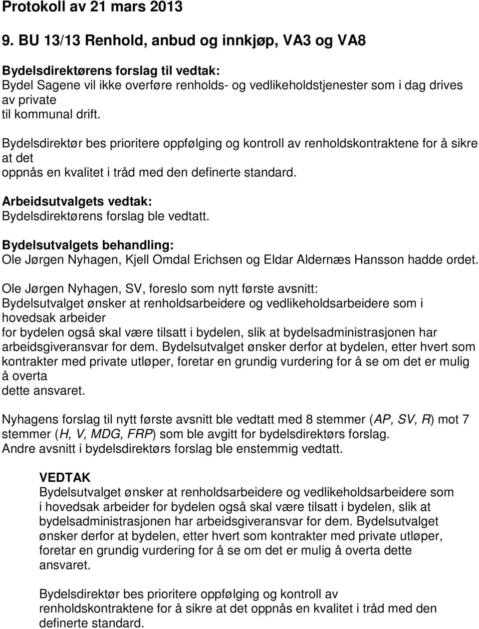 Bydelsdirektør bes prioritere oppfølging og kontroll av renholdskontraktene for å sikre at det oppnås en kvalitet i tråd med den definerte standard.