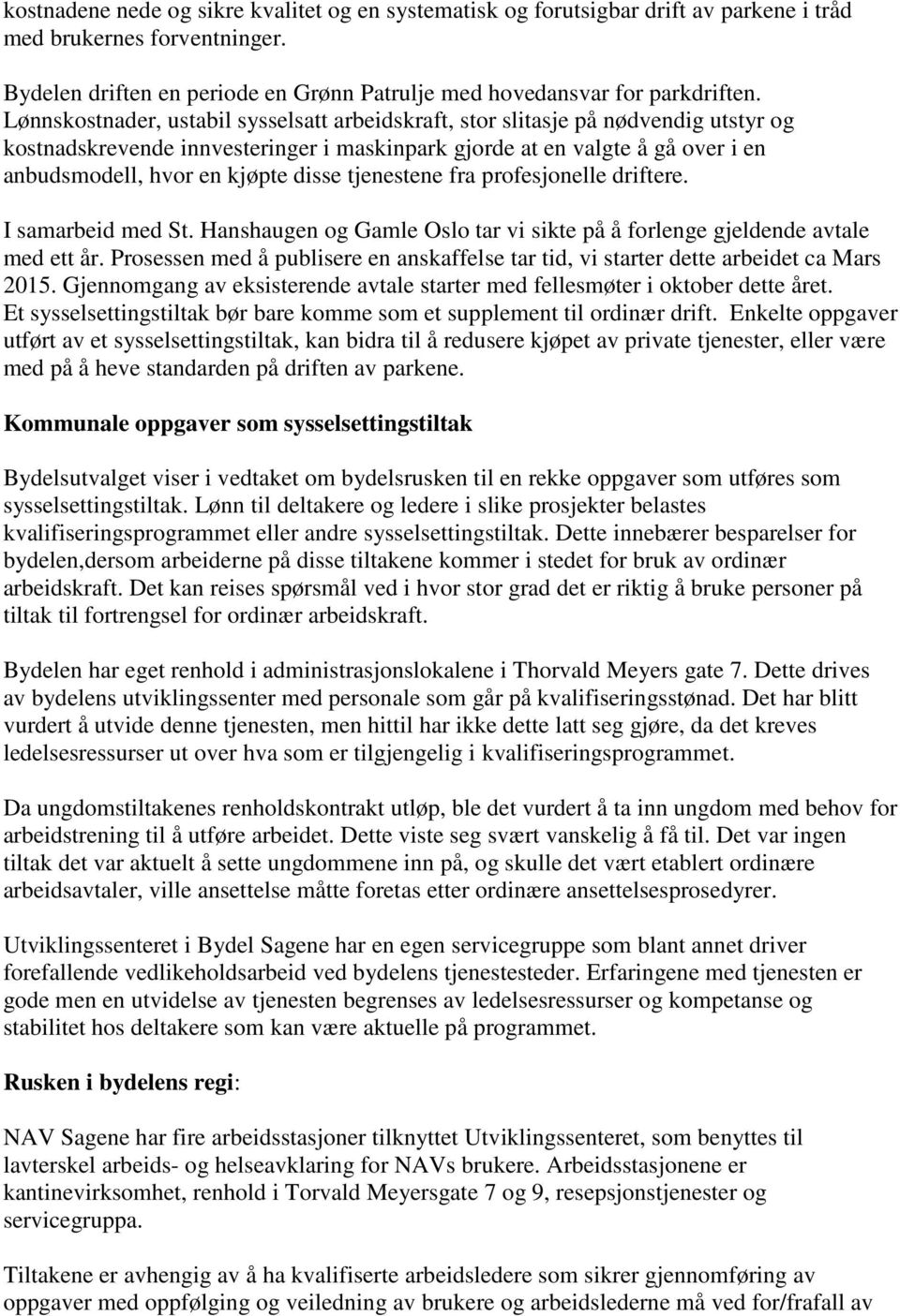 disse tjenestene fra profesjonelle driftere. I samarbeid med St. Hanshaugen og Gamle Oslo tar vi sikte på å forlenge gjeldende avtale med ett år.