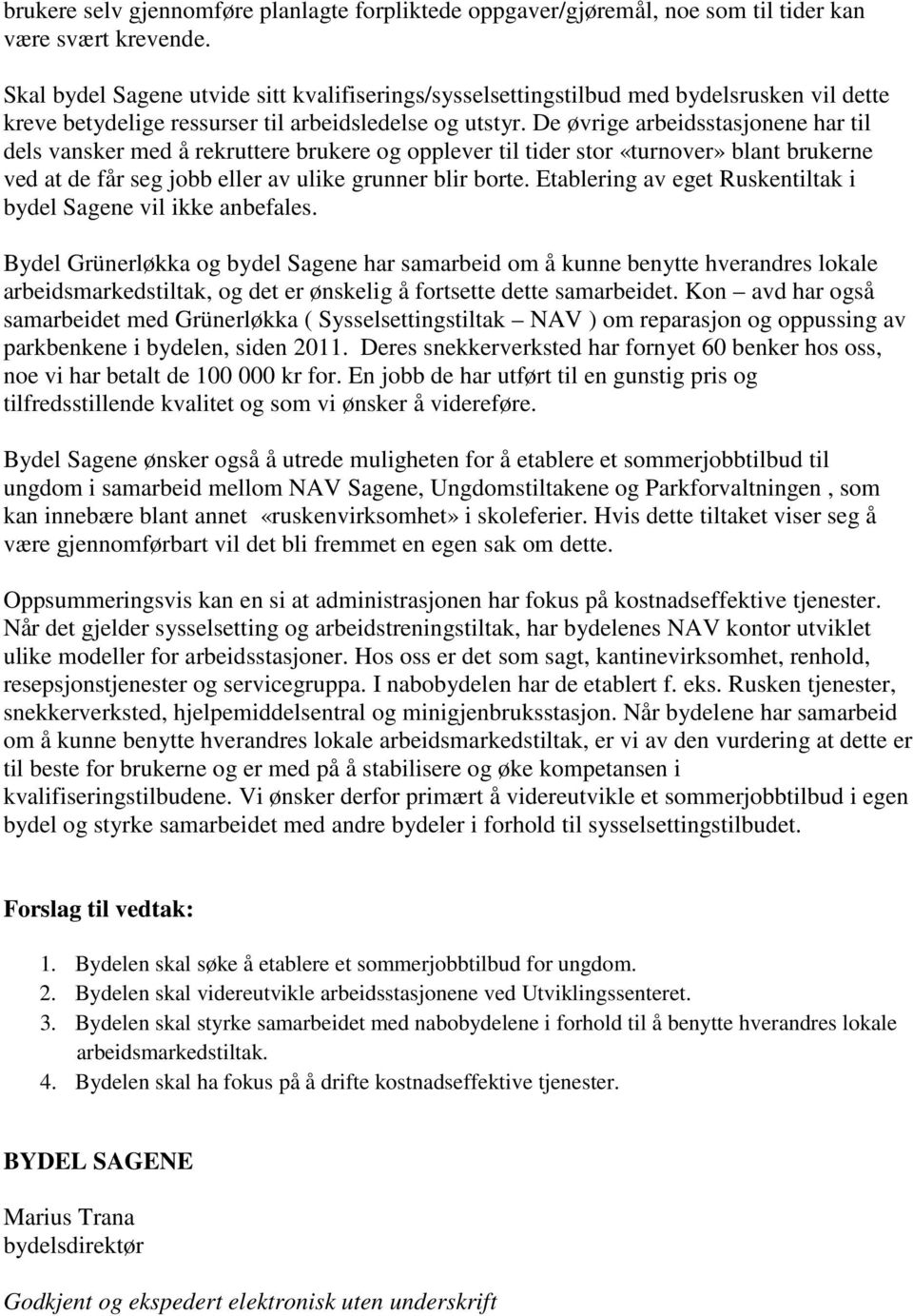 De øvrige arbeidsstasjonene har til dels vansker med å rekruttere brukere og opplever til tider stor «turnover» blant brukerne ved at de får seg jobb eller av ulike grunner blir borte.