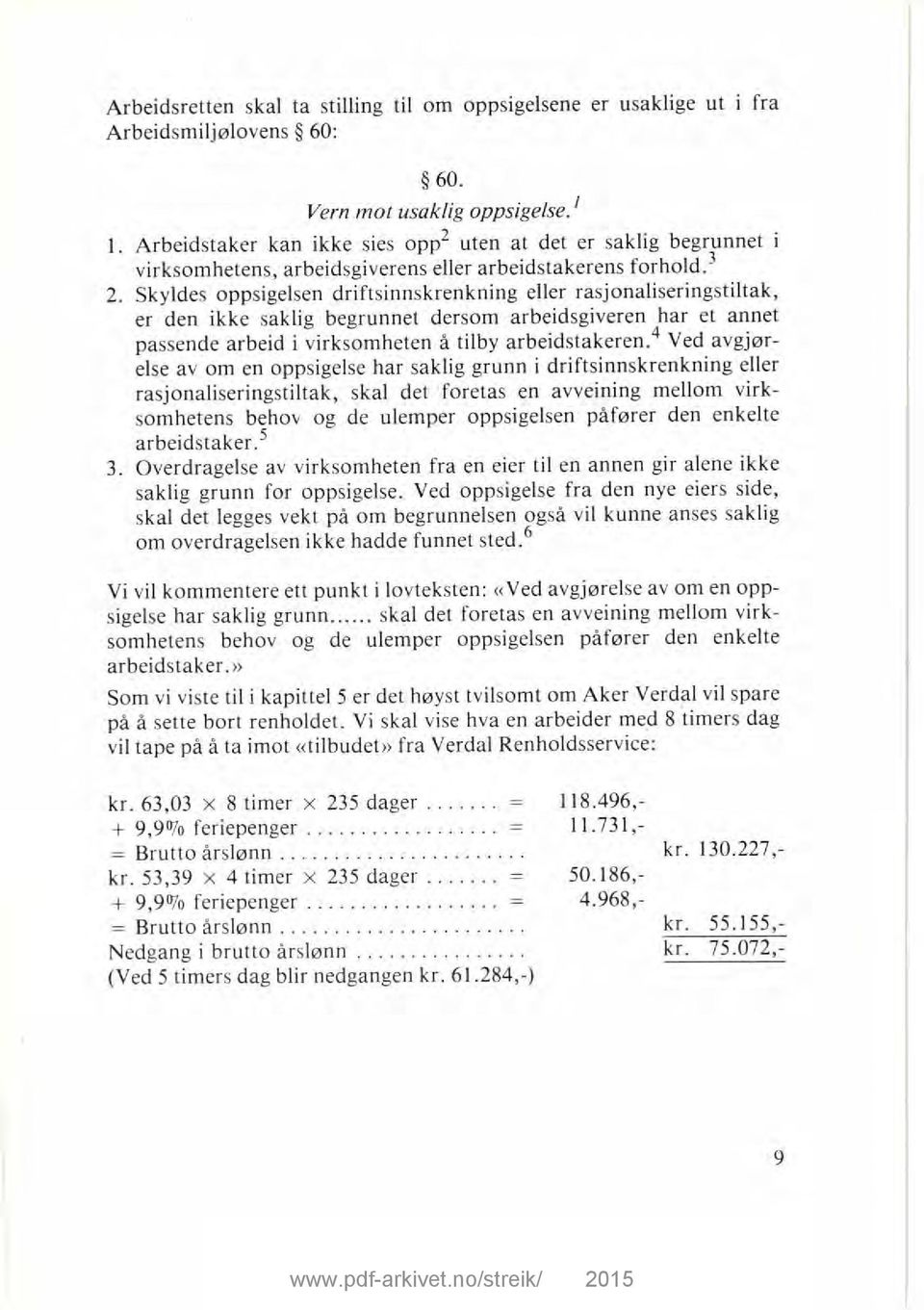 Skyldes oppsigelsen driftsinnskrenkning eller rasjonaliseringstiltak, er den ikke saklig begrunnet dersom arbeidsgiveren har et annet passende arbeid i virksomheten å tilby arbeidstakeren.