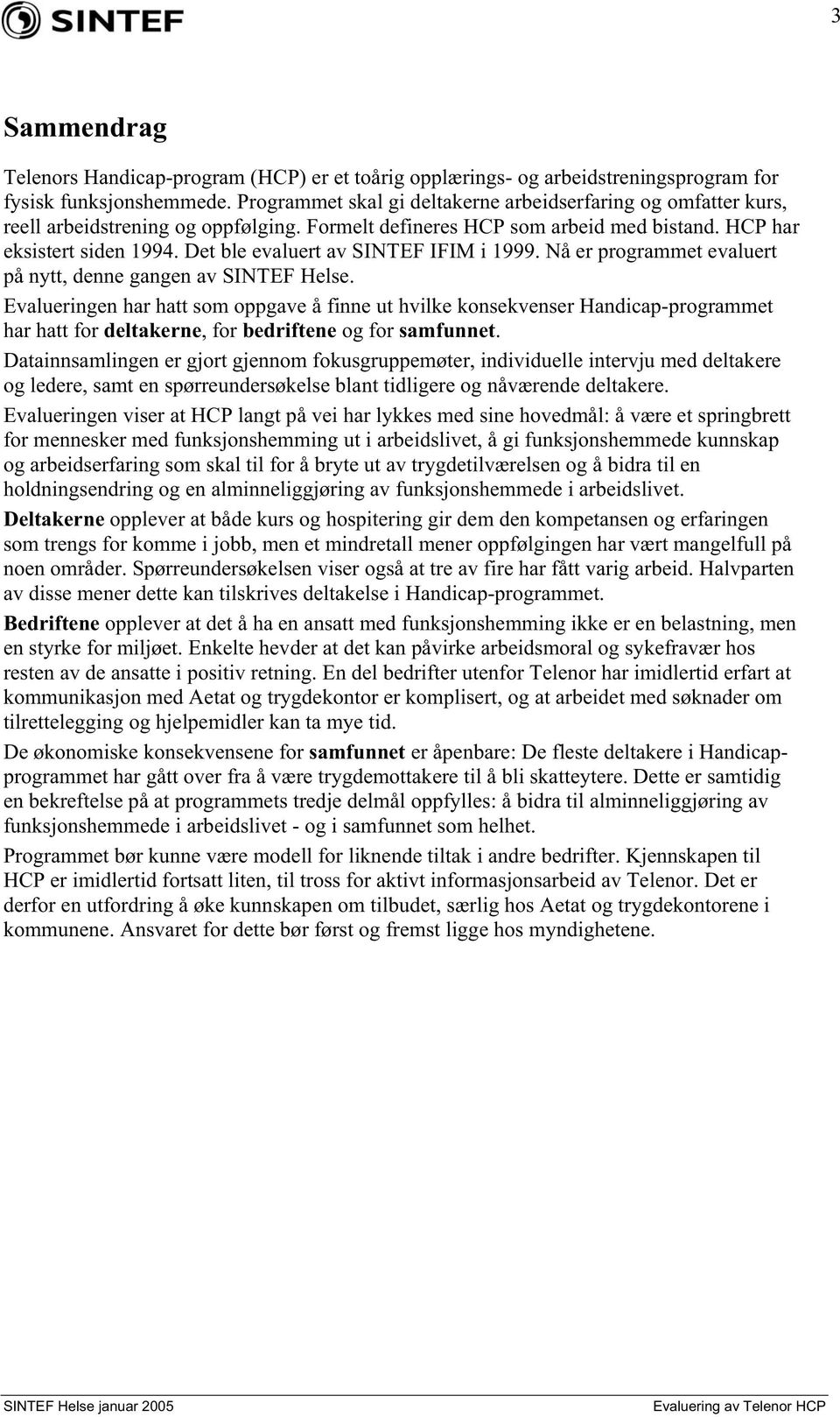 Det ble evaluert av SINTEF IFIM i 1999. Nå er programmet evaluert på nytt, denne gangen av SINTEF Helse.