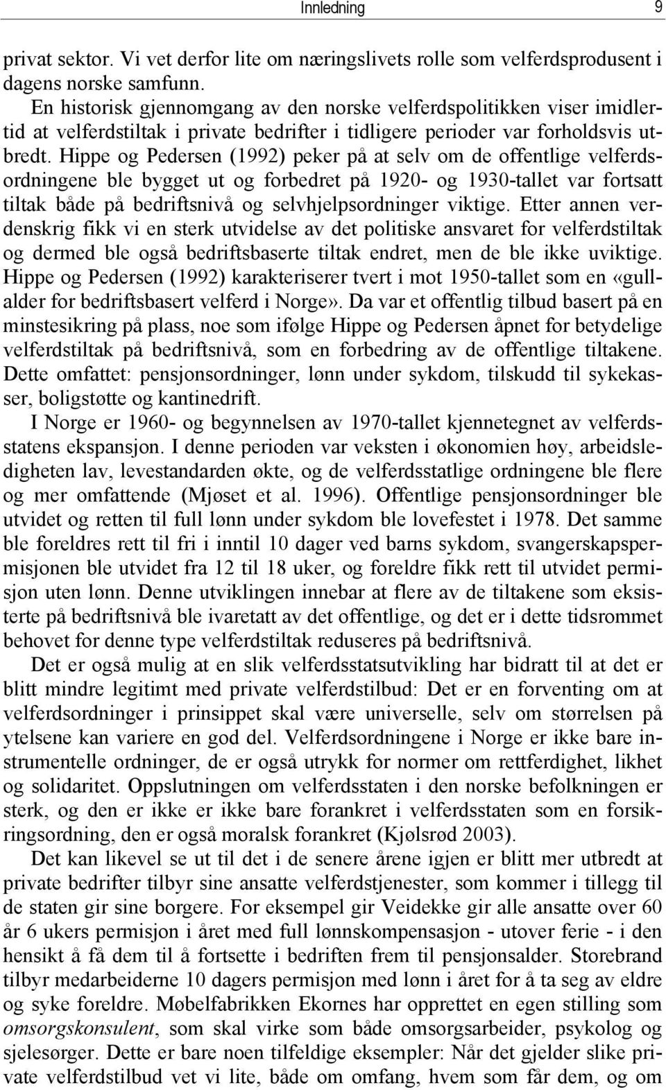 Hippe og Pedersen (1992) peker på at selv om de offentlige velferdsordningene ble bygget ut og forbedret på 1920- og 1930-tallet var fortsatt tiltak både på bedriftsnivå og selvhjelpsordninger