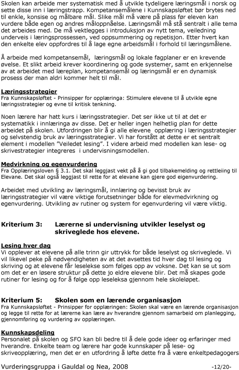 De må vektlegges i introduksjon av nytt tema, veiledning underveis i læringsprossessen, ved oppsummering og repetisjon.