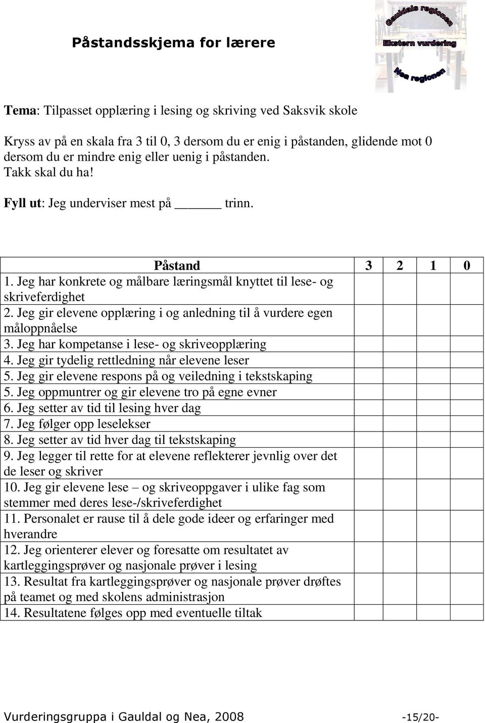 Jeg gir elevene opplæring i og anledning til å vurdere egen måloppnåelse 3. Jeg har kompetanse i lese- og skriveopplæring 4. Jeg gir tydelig rettledning når elevene leser 5.