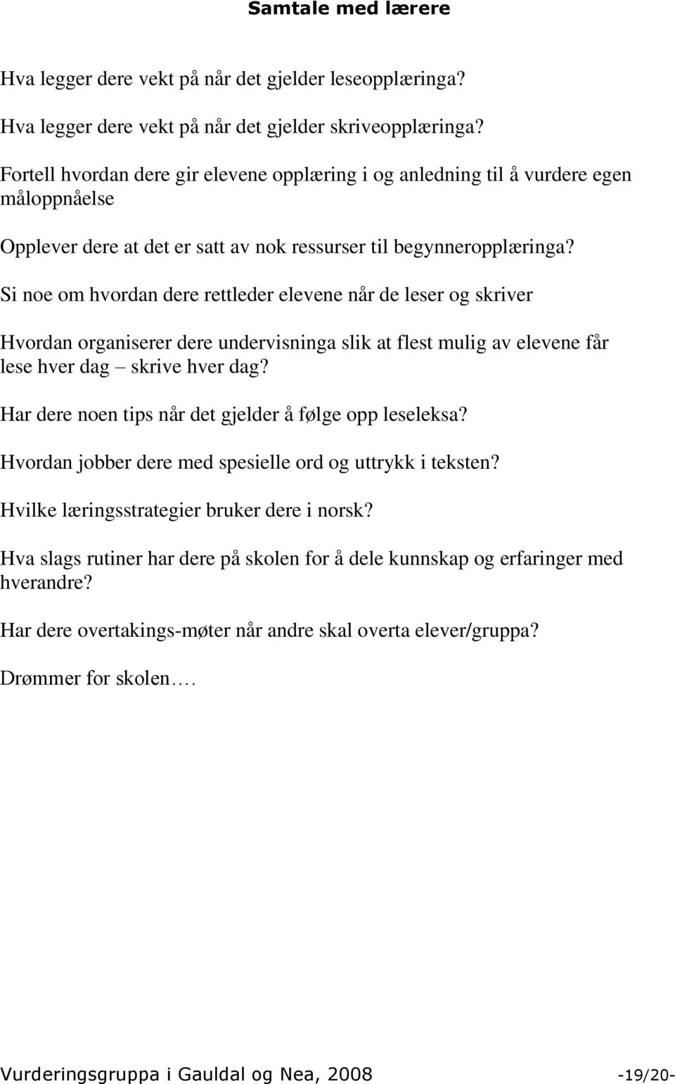 Si noe om hvordan dere rettleder elevene når de leser og skriver Hvordan organiserer dere undervisninga slik at flest mulig av elevene får lese hver dag skrive hver dag?