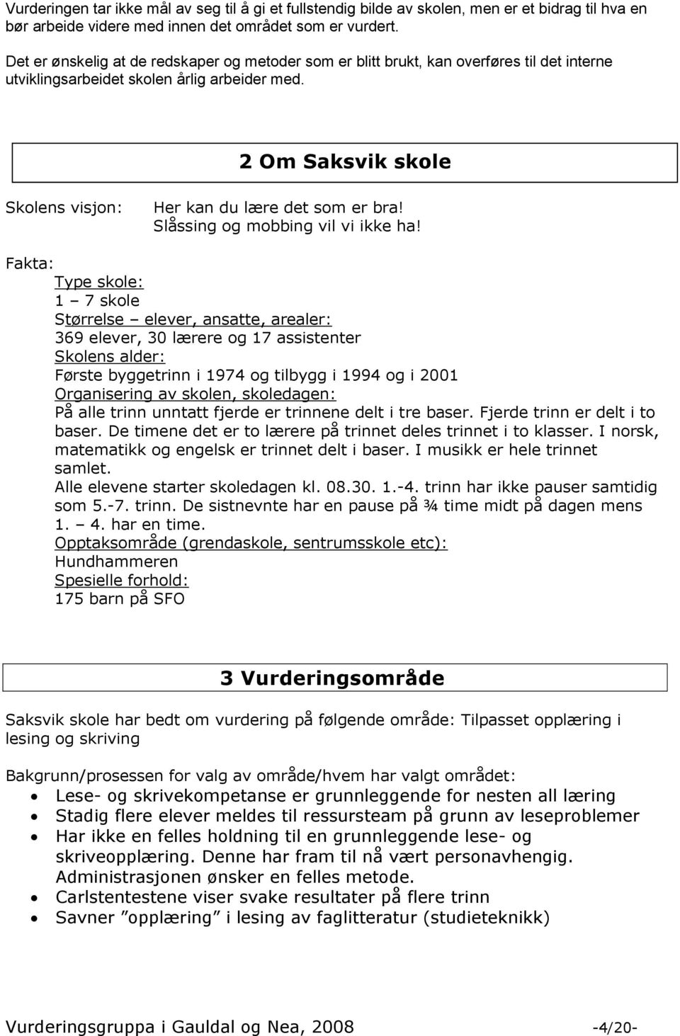 2 Om Saksvik skole Skolens visjon: Her kan du lære det som er bra! Slåssing og mobbing vil vi ikke ha!