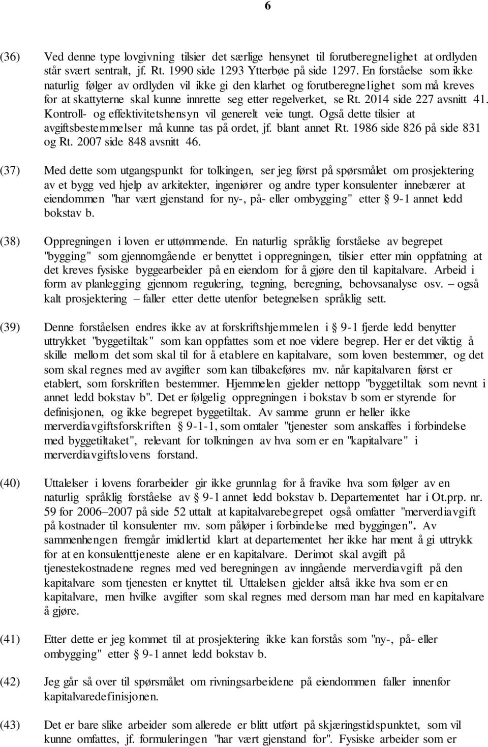 2014 side 227 avsnitt 41. Kontroll- og effektivitetshensyn vil generelt veie tungt. Også dette tilsier at avgiftsbestemmelser må kunne tas på ordet, jf. blant annet Rt.