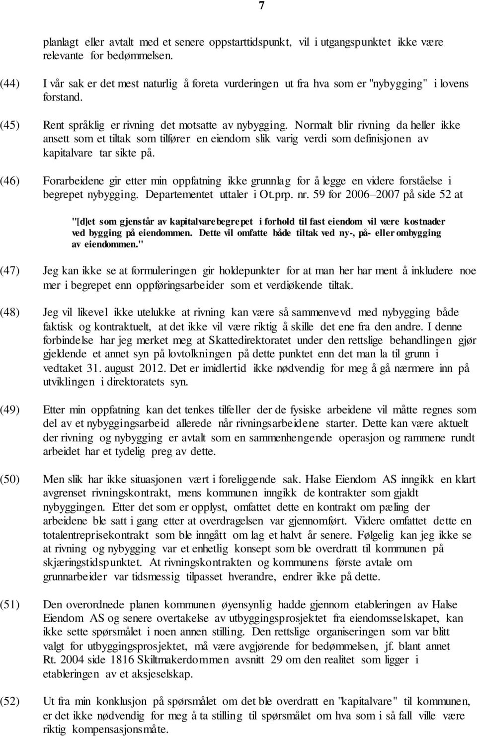 Normalt blir rivning da heller ikke ansett som et tiltak som tilfører en eiendom slik varig verdi som definisjonen av kapitalvare tar sikte på.