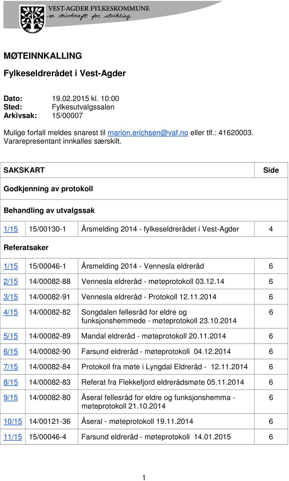 SAKSKART Side Godkjenning av protokoll Behandling av utvalgssak 1/15 15/00130-1 Årsmelding 2014 - fylkeseldrerådet i Vest-Agder 4 Referatsaker 1/15 15/00046-1 Årsmelding 2014 - Vennesla eldreråd 6