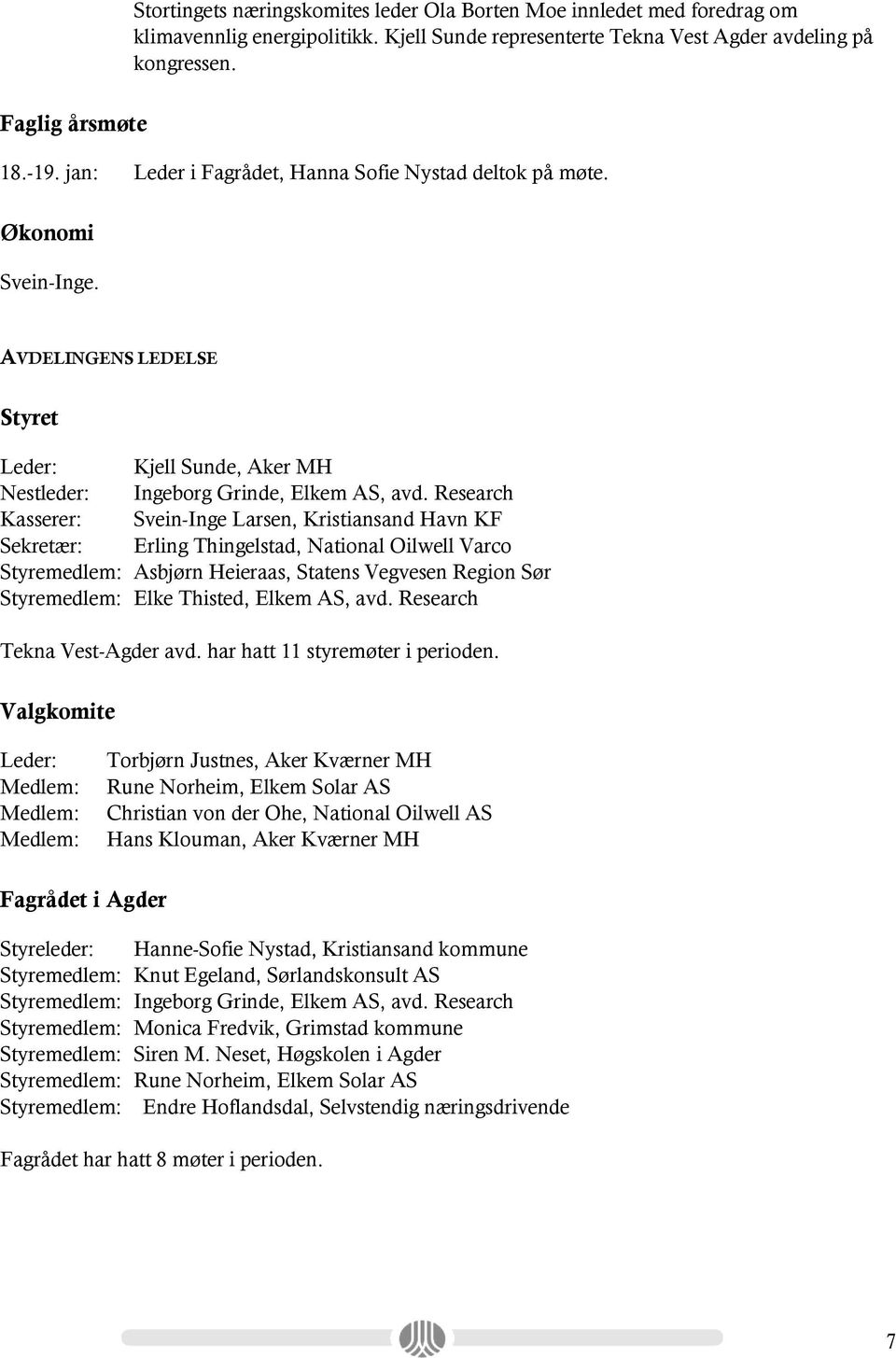 Research Kasserer: Svein-Inge Larsen, Kristiansand Havn KF Sekretær: Erling Thingelstad, National Oilwell Varco Styremedlem: Asbjørn Heieraas, Statens Vegvesen Region Sør Styremedlem: Elke Thisted,