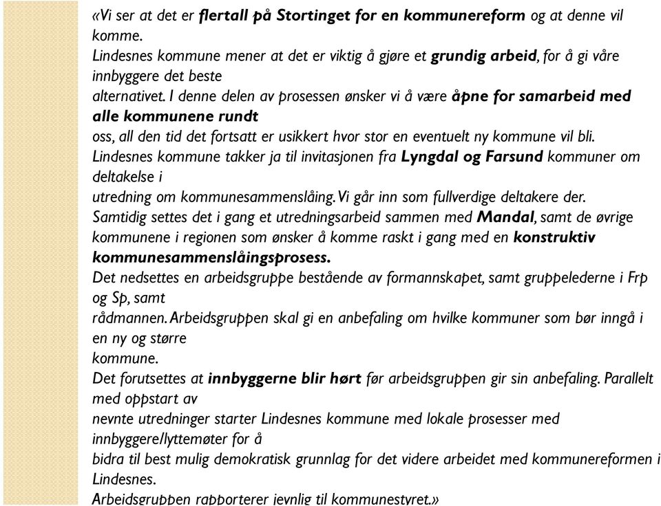 I denne delen av prosessen ønsker vi å være åpne for samarbeid med alle kommunene rundt oss, all den tid det fortsatt er usikkert hvor stor en eventuelt ny kommune vil bli.