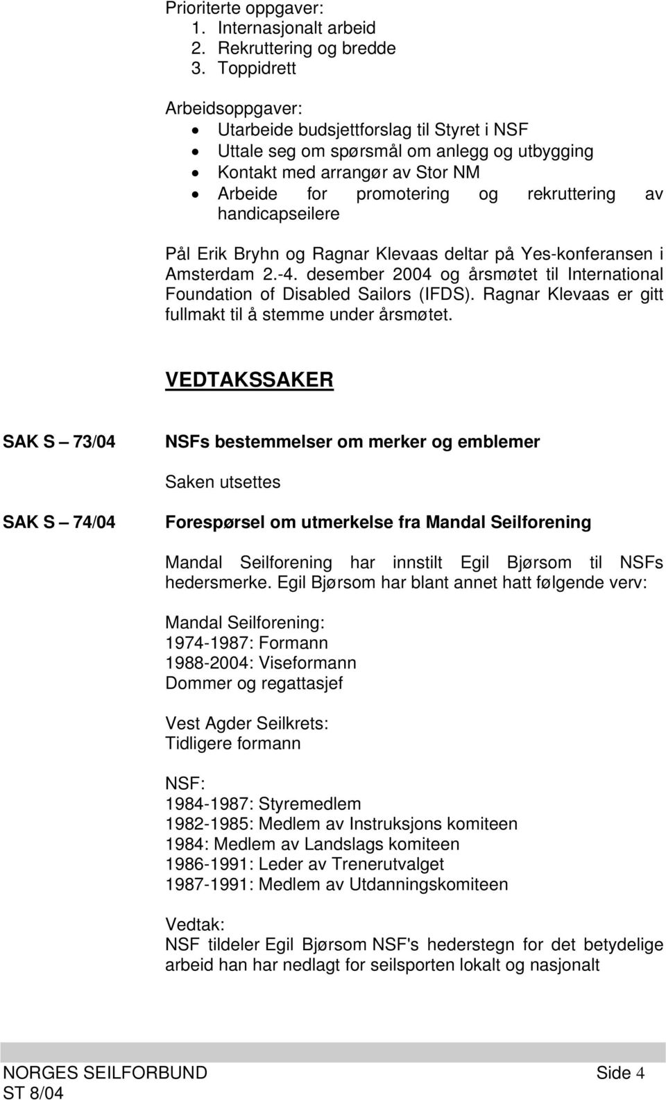 handicapseilere Pål Erik Bryhn og Ragnar Klevaas deltar på Yes-konferansen i Amsterdam 2.-4. desember 2004 og årsmøtet til International Foundation of Disabled Sailors (IFDS).