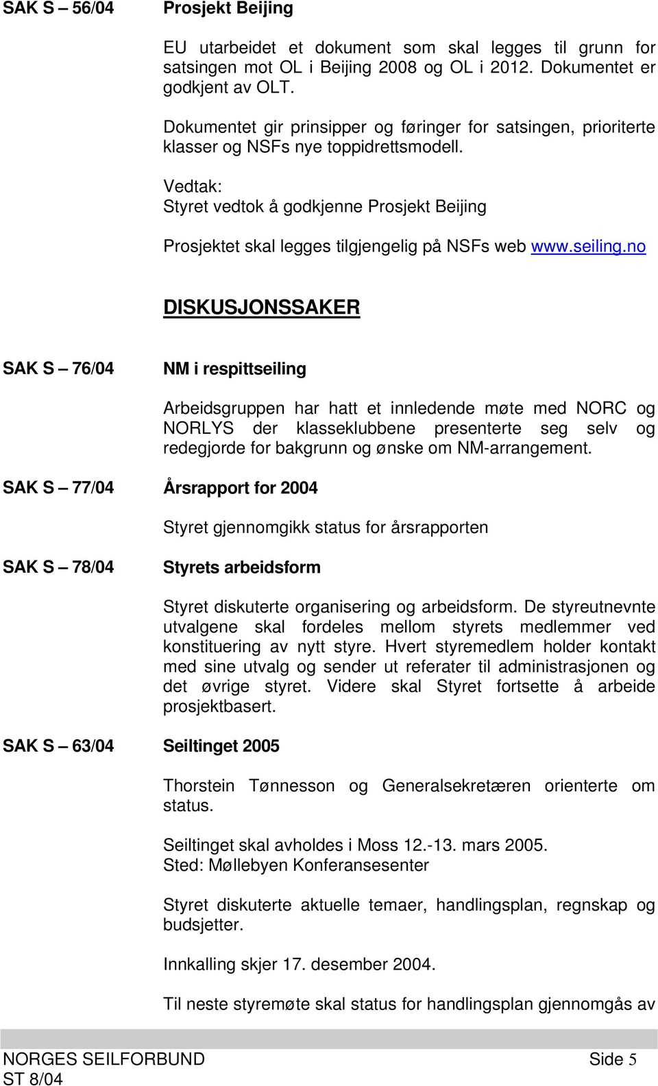 Vedtak: Styret vedtok å godkjenne Prosjekt Beijing Prosjektet skal legges tilgjengelig på NSFs web www.seiling.