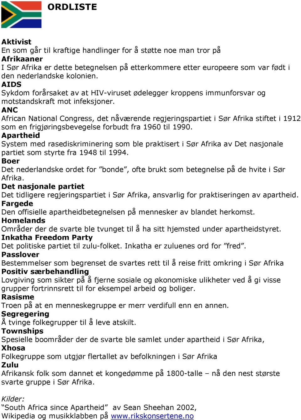 ANC African National Congress, det nåværende regjeringspartiet i Sør Afrika stiftet i 1912 som en frigjøringsbevegelse forbudt fra 1960 til 1990.