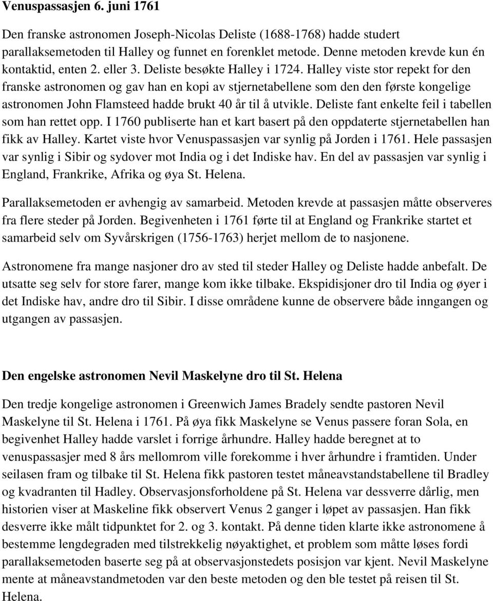 Halley viste stor repekt for den franske astronomen og gav han en kopi av stjernetabellene som den den første kongelige astronomen John Flamsteed hadde brukt 40 år til å utvikle.