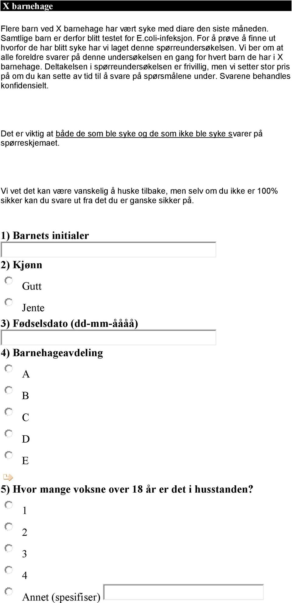 Deltakelsen i spørreundersøkelsen er frivillig, men vi setter stor pris på om du kan sette av tid til å svare på spørsmålene under. Svarene behandles konfidensielt.