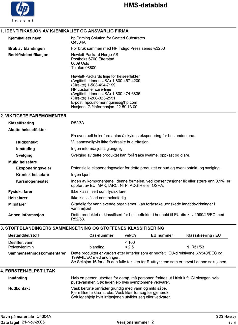 Miljøfarer Annen informasjon hp Priming Solution for Coated Substrates Q4304A For bruk sammen med HP Indigo Press series w3250 Hewlett-Packard Norge AS Postboks 6700 Etterstad 0609 Oslo Telefon 08800