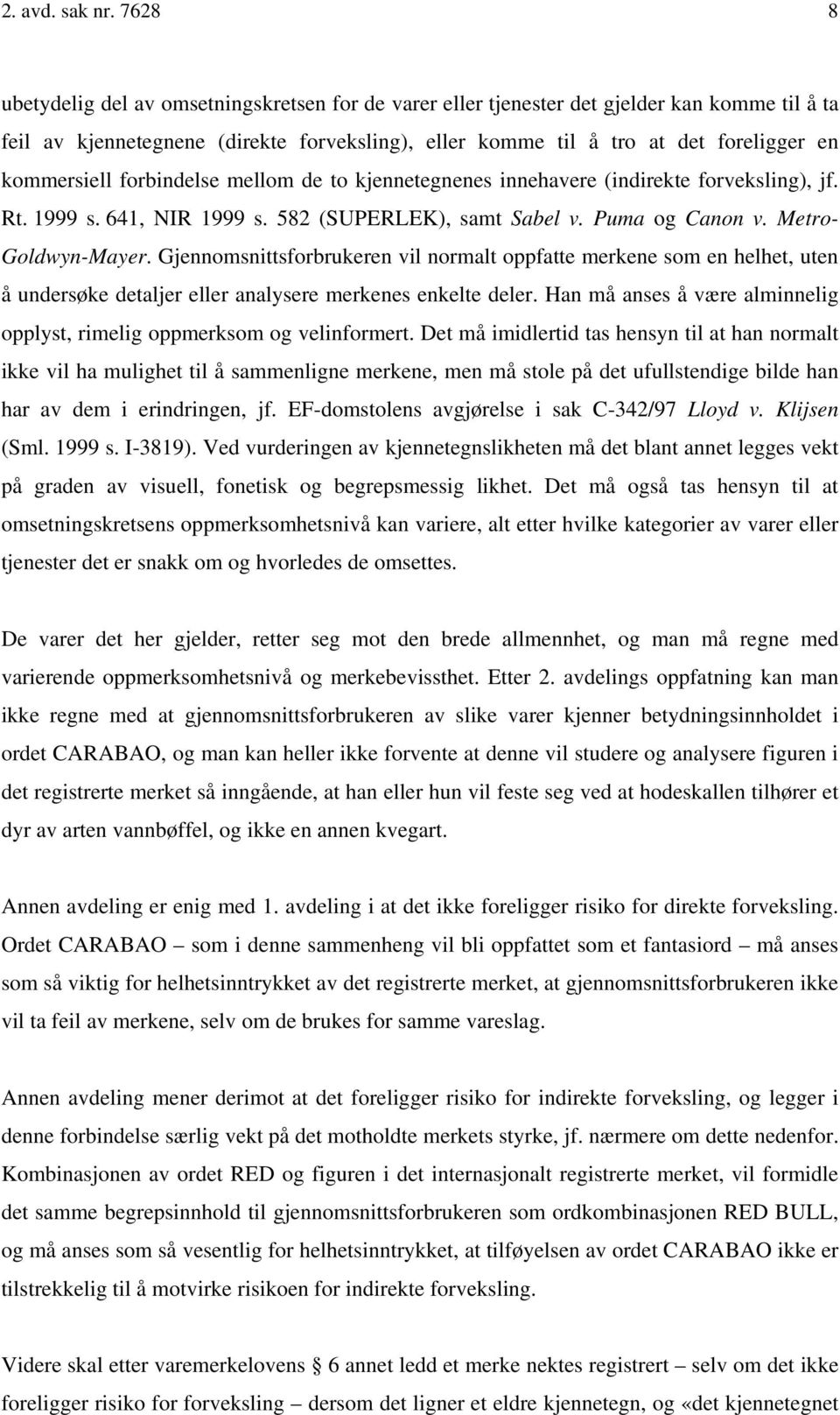 kommersiell forbindelse mellom de to kjennetegnenes innehavere (indirekte forveksling), jf. Rt. 1999 s. 641, NIR 1999 s. 582 (SUPERLEK), samt Sabel v. Puma og Canon v. Metro- Goldwyn-Mayer.