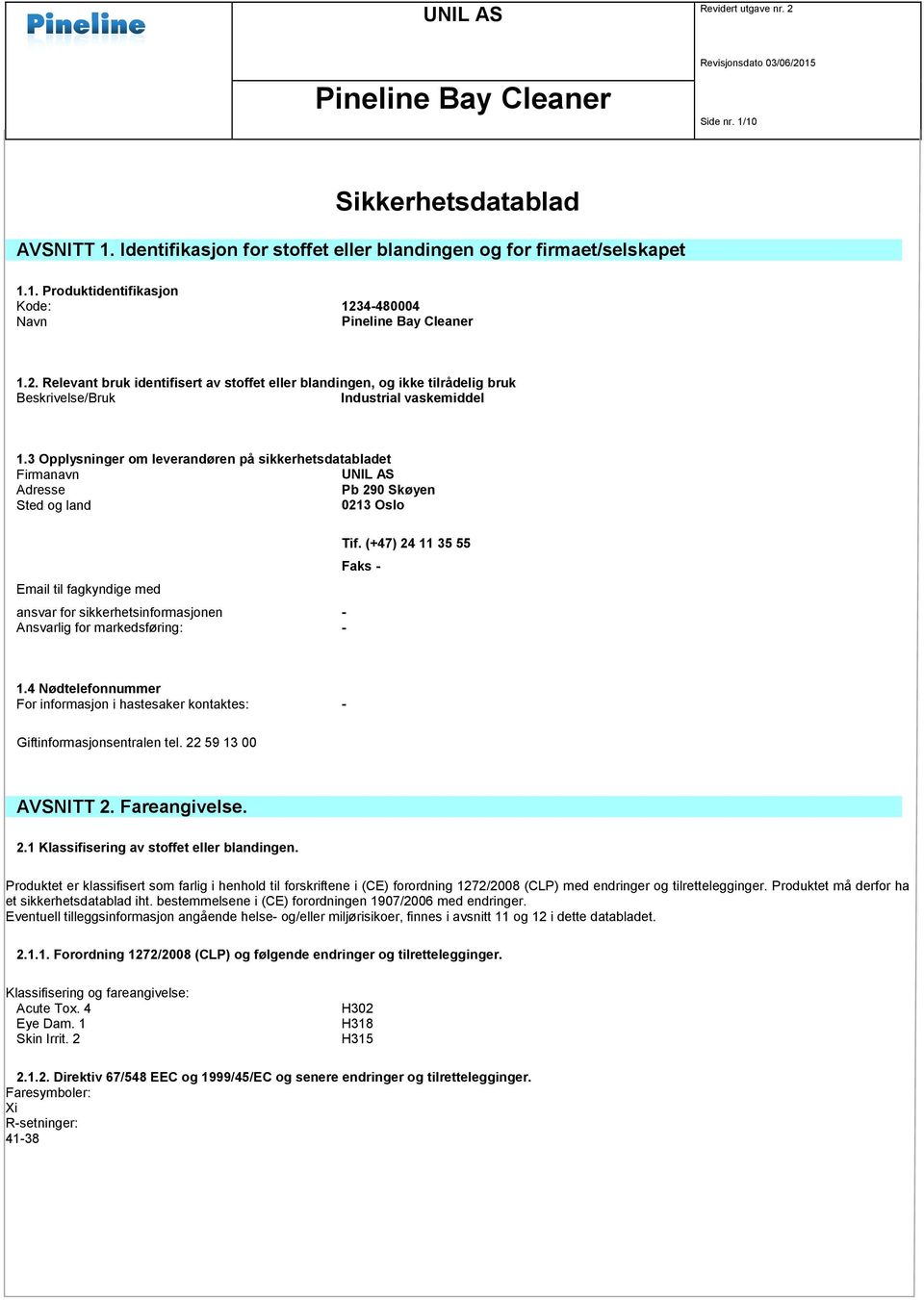 3 Opplysninger om leverandøren på sikkerhetsdatabladet Firmanavn UNIL AS Adresse Pb 290 Skøyen Sted og land 0213 Oslo Email til fagkyndige med ansvar for sikkerhetsinformasjonen - Ansvarlig for