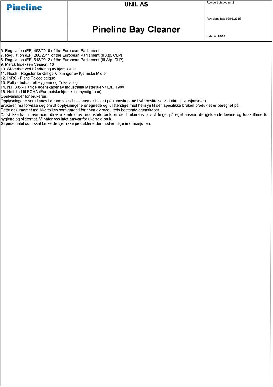 Niosh - Register for Giftige Virkninger av Kjemiske Midler 12. INRS - Fiche Toxicologique 13. Patty - Industriell Hygiene og Toksikologi 14. N.I. Sax - Farlige egenskaper av Industrielle Materialer-7 Ed.