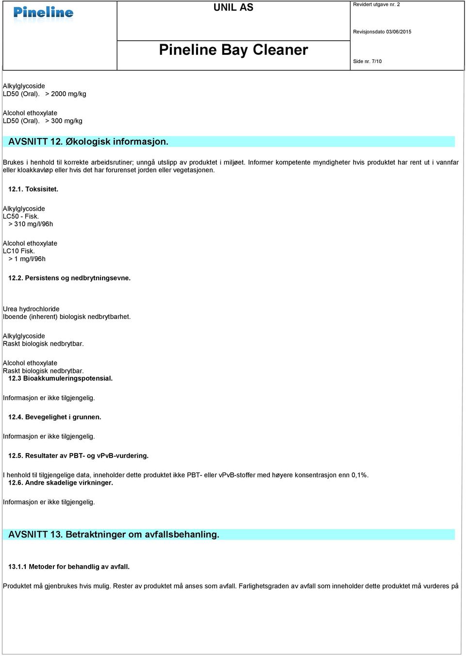 Informer kompetente myndigheter hvis produktet har rent ut i vannfar eller kloakkavløp eller hvis det har forurenset jorden eller vegetasjonen. 12.1. Toksisitet. Alkylglycoside LC50 - Fisk.