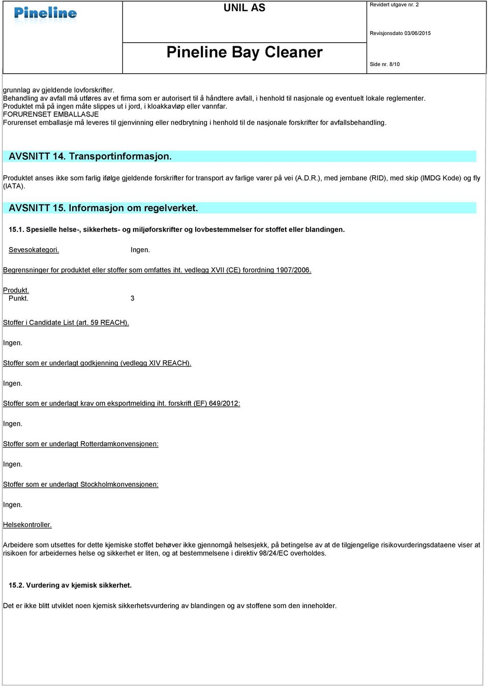 FORURENSET EMBALLASJE Forurenset emballasje må leveres til gjenvinning eller nedbrytning i henhold til de nasjonale forskrifter for avfallsbehandling. AVSNITT 14. Transportinformasjon.