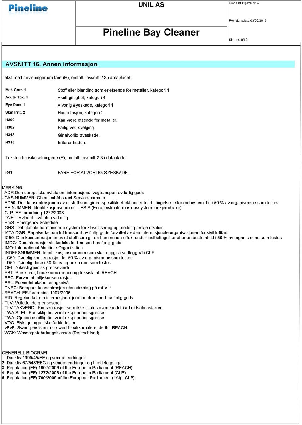 Gir alvorlig øyeskade. Irriterer huden. Teksten til risikosetningene (R), omtalt i avsnitt 2-3 i databladet: R41 FARE FOR ALVORLIG ØYESKADE.