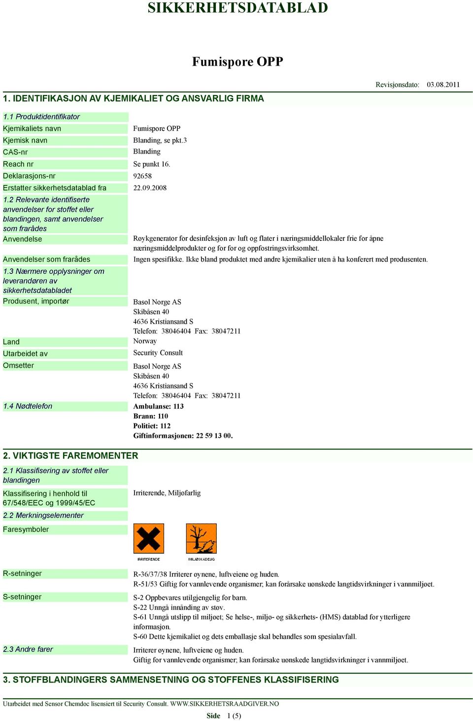 2 Relevante identifiserte anvendelser for stoffet eller blandingen, samt anvendelser som frarådes Anvendelse Anvendelser som frarådes 1.