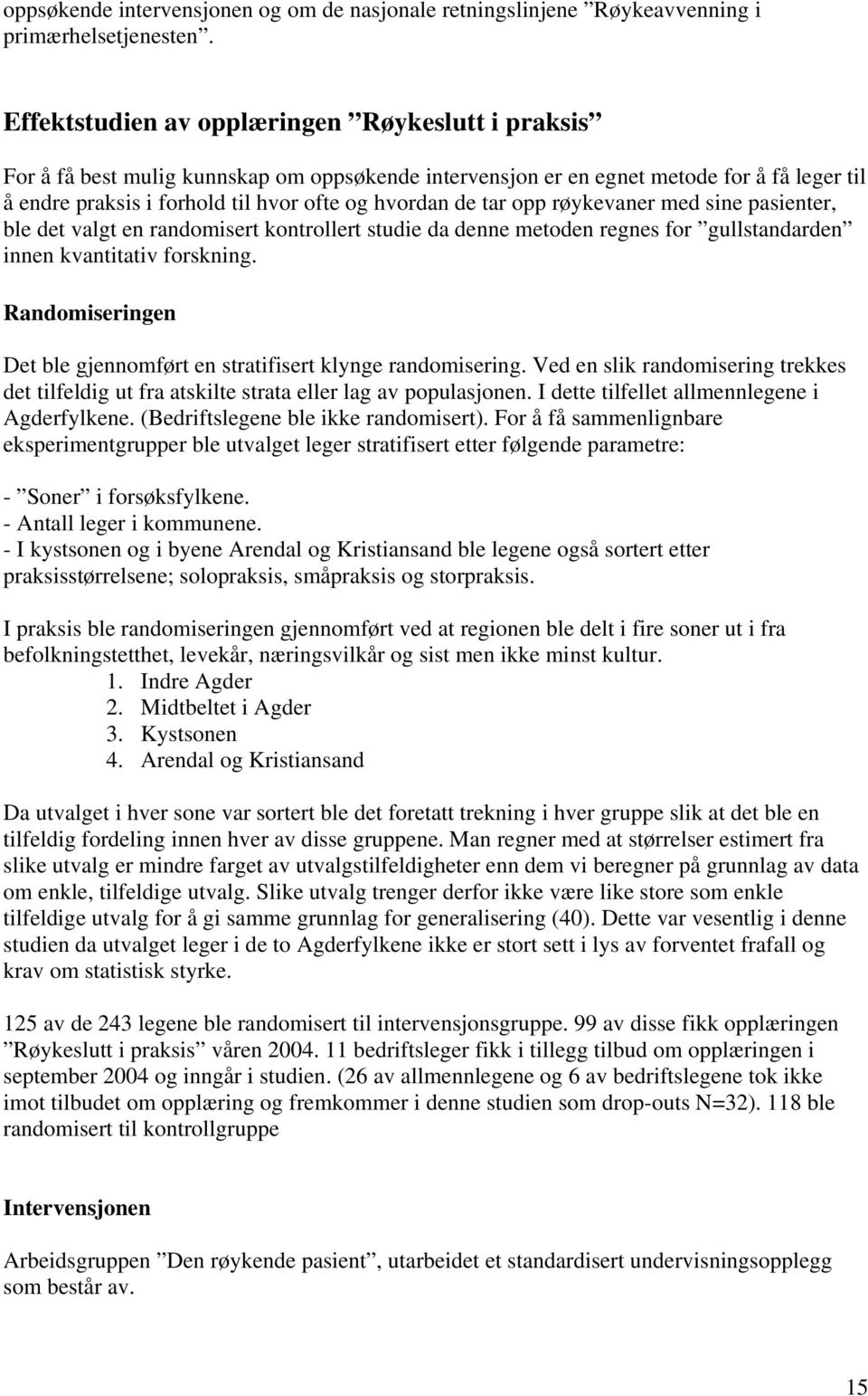 tar opp røykevaner med sine pasienter, ble det valgt en randomisert kontrollert studie da denne metoden regnes for gullstandarden innen kvantitativ forskning.