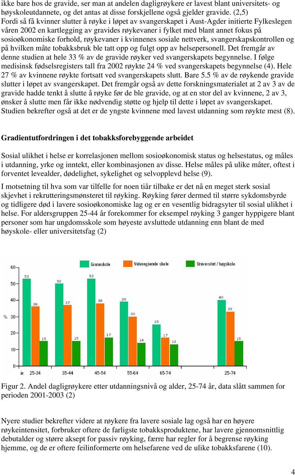 sosioøkonomiske forhold, røykevaner i kvinnenes sosiale nettverk, svangerskapskontrollen og på hvilken måte tobakksbruk ble tatt opp og fulgt opp av helsepersonell.