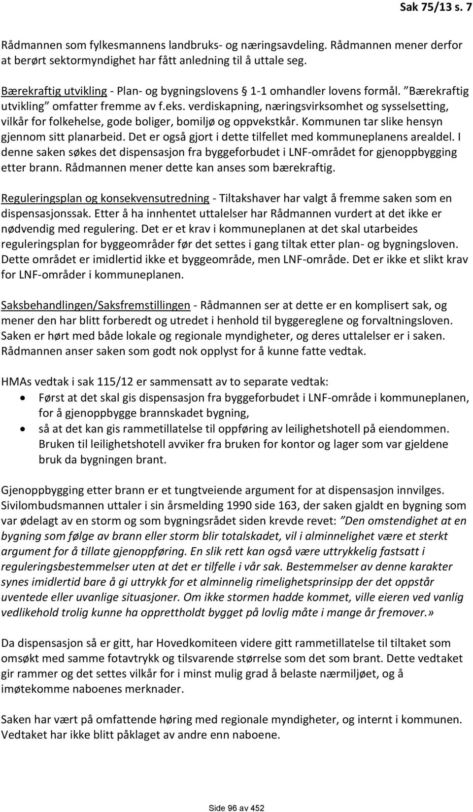 verdiskapning, næringsvirksomhet og sysselsetting, vilkår for folkehelse, gode boliger, bomiljø og oppvekstkår. Kommunen tar slike hensyn gjennom sitt planarbeid.