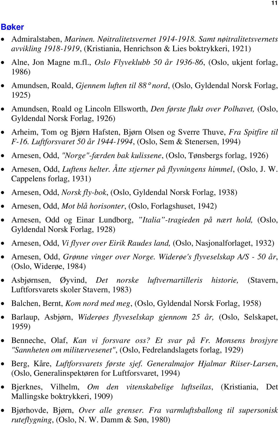 over Polhavet, (Oslo, Gyldendal Norsk Forlag, 1926) Arheim, Tom og Bjørn Hafsten, Bjørn Olsen og Sverre Thuve, Fra Spitfire til F-16.