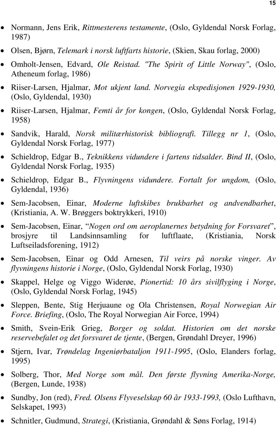 Norvegia ekspedisjonen 1929-1930, (Oslo, Gyldendal, 1930) Riiser-Larsen, Hjalmar, Femti år for kongen, (Oslo, Gyldendal Norsk Forlag, 1958) Sandvik, Harald, Norsk militærhistorisk bibliografi.