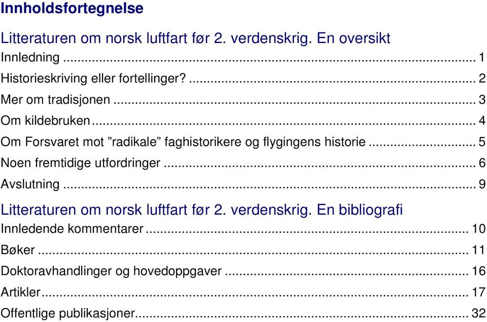 .. 4 Om Forsvaret mot radikale faghistorikere og flygingens historie... 5 Noen fremtidige utfordringer... 6 Avslutning.