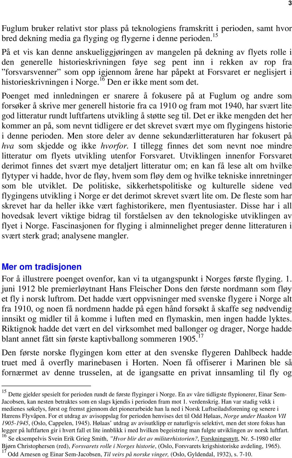 påpekt at Forsvaret er neglisjert i historieskrivningen i Norge. 16 Den er ikke ment som det.