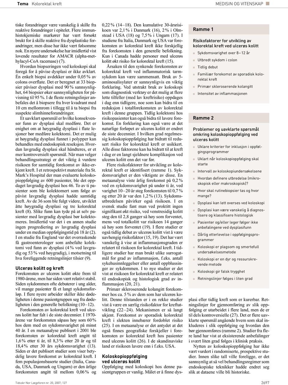 En nyere undersøkelse har imidlertid vist lovende resultater for AMACR (alpha-methylacyl-coa racemase) (7). Hvordan biopseringen ved koloskopi skal foregå for å påvise dysplasi er ikke avklart.