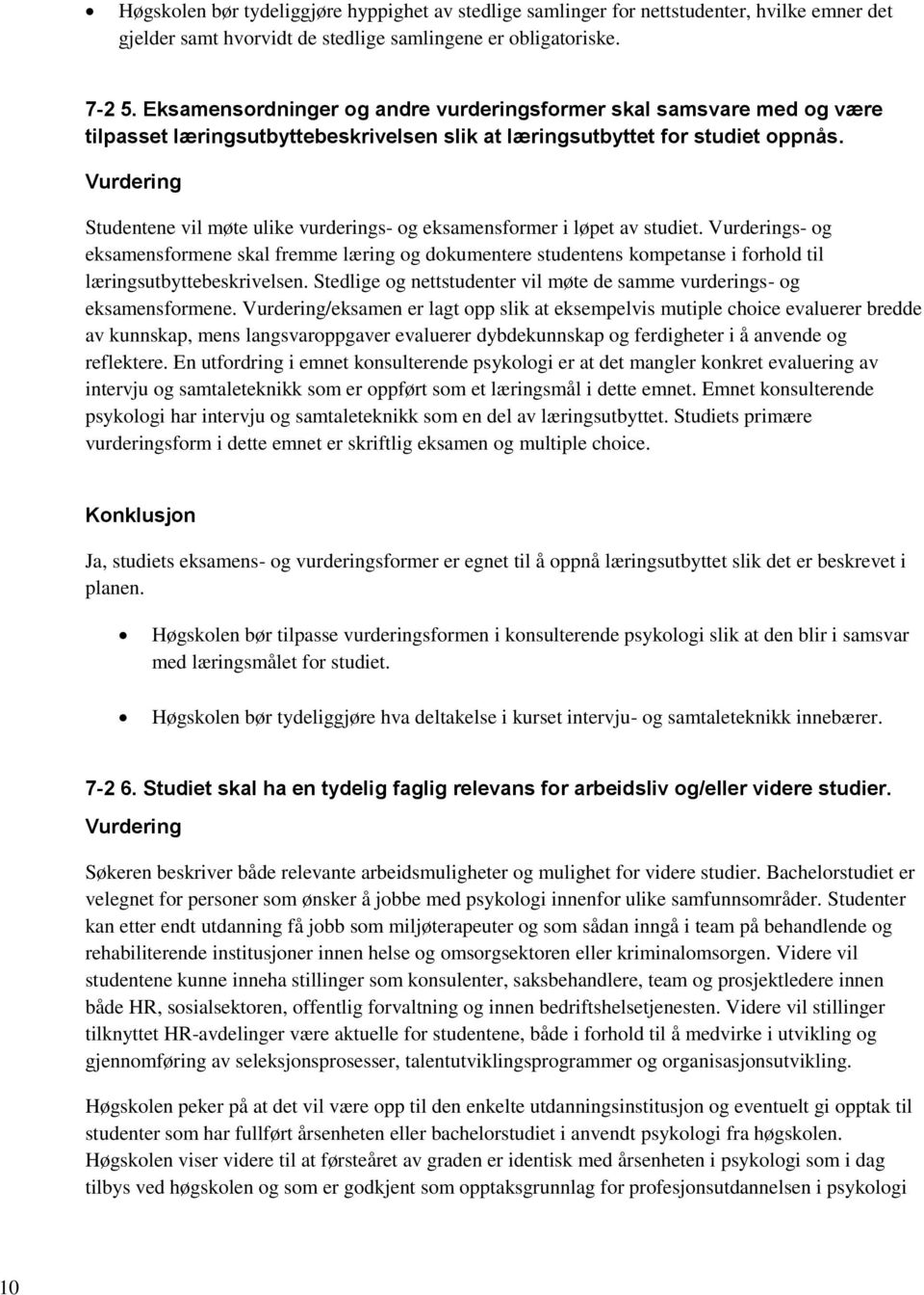 Studentene vil møte ulike vurderings- og eksamensformer i løpet av studiet. s- og eksamensformene skal fremme læring og dokumentere studentens kompetanse i forhold til læringsutbyttebeskrivelsen.